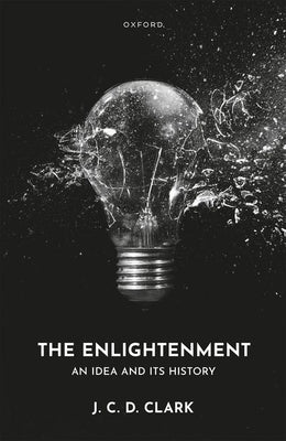 The Enlightenment: An Idea and Its History by Clark, J. C. D.