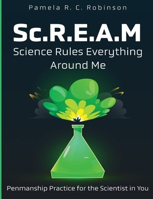 Sc.R.E.A.M: Science Rules Everything Around Me: Science Rules Everything Around Me by Robinson, Pamela R. C.