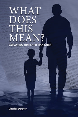 What Does This Mean?: Exploring Our Christian Faith by Degner, Charles