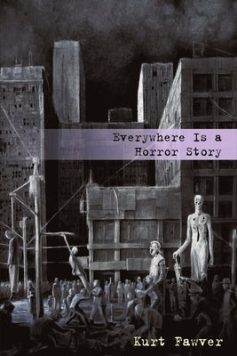 Everywhere Is a Horror Story by Fawver, Kurt