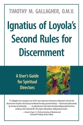 Ignatius of Loyola's Second Rules for Discernment A User's Guide for Spiritual Directors by Gallagher, Timothy M.