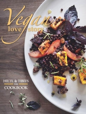 Vegan Love Story: Tibits and Hiltl: The Cookbook by Hiltl, Rolf