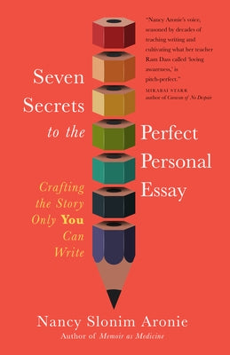 Seven Secrets to the Perfect Personal Essay: Crafting the Story Only You Can Write by Aronie, Nancy Slonim