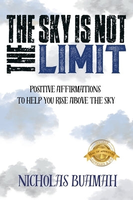 The Sky Is Not The Limit: Positive Affirmations To Help You Rise Above The Sky by Buamah, Nicholas
