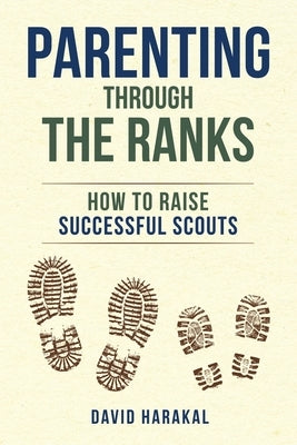 Parenting Through the Ranks: How to Raise Successful Scouts by Harakal, David