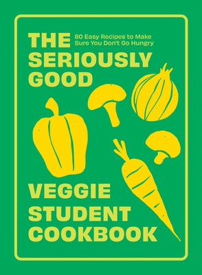 The Seriously Good Veggie Student Cookbook: 80 Easy Recipes to Make Sure You Don't Go Hungry by Quadrille