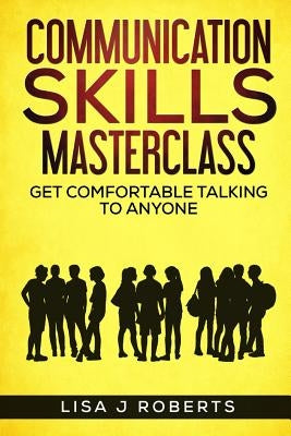 Communication Skills Masterclass: Get Comfortable Talking To Anyone by Roberts, Lisa J.