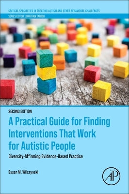 A Practical Guide for Finding Interventions That Work for Autistic People: Diversity-Affirming Evidence-Based Practice by Wilczynski, Susan M.