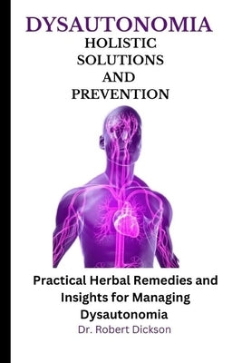 Dysautonomia Holistic Solutions and Prevention: Practical Herbal Remedies and Insights for Managing Dysautonomia by Dickson, Robert