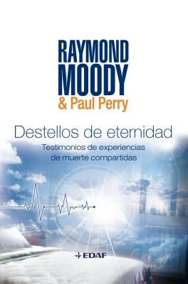 Destellos de Eternidad: Experiencias de Muerte Compartidas = Flashes of Eternity by Moody, Raymond