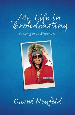 My Life in Broadcasting: Growing up in Minnesota by Neufeld, Quent