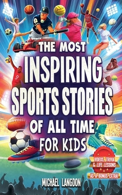 The Most Inspiring Sports Stories Of All Time For Kids! by Langdon, Michael