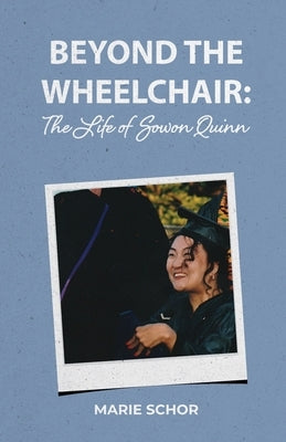 Beyond the Wheelchair: The Life of Sowon Quinn by Schor, Marie