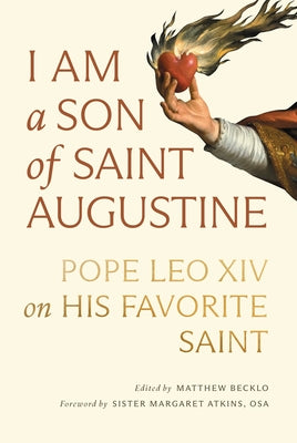 I Am a Son of Saint Augustine: Pope Leo XIV on His Favorite Saint by Becklo, Matthew