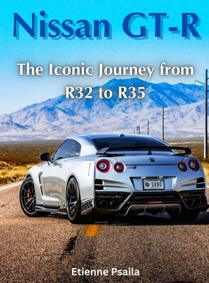 Nissan GT-R: The Iconic Journey from R32 to R35 by Psaila, Etienne