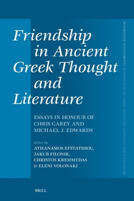 Friendship in Ancient Greek Thought and Literature: Essays in Honour of Chris Carey and Michael J. Edwards by Efstathiou, Athanasios