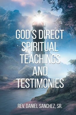 God's Direct Spiritual Teachings and Testimonies by Sanchez, Daniel, Sr.