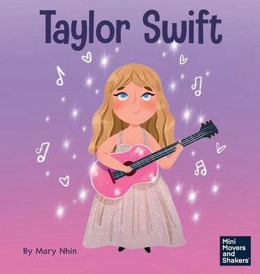 Taylor Swift: A Kid's Book About Being Authentically Yourself by Nhin, Mary