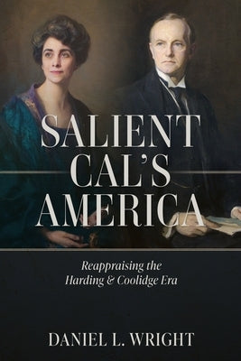 Salient Cal's America: Reappraising the Harding & Coolidge Era by Wright, Daniel L.