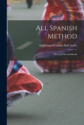 All Spanish Method: First and Second Books by Aviles, Guillermo Franklin Hall