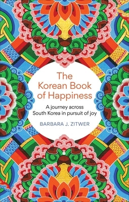 The Korean Book of Happiness: A Journey Across South Korea in Pursuit of Joy by Zitwer, Barbara J.