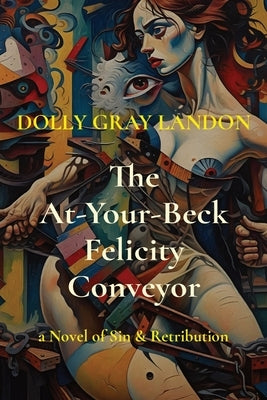 The At-Your-Beck Felicity Conveyor: a Novel of Sin & Retribution by Landon, Dolly Gray