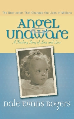 Angel Unaware: A Touching Story of Love and Loss by Rogers, Dale Evans