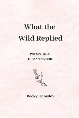 What the Wild Replied: Poems from human nature by Hemsley, Becky