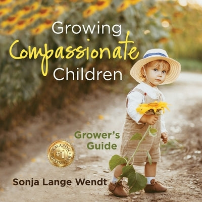 Growing Compassionate Children: A Grower's Guide by Wendt, Sonja Lange