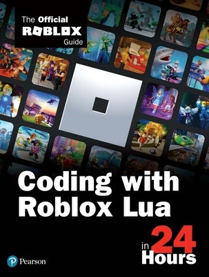 Coding with Roblox Lua in 24 Hours: The Official Roblox Guide by Official Roblox Books(pearson)