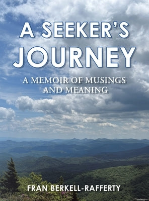 A Seeker's Journey: A Memoir of Musings and Meaning by Berkell-Rafferty, Fran