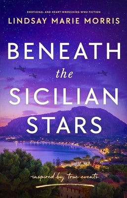 Beneath the Sicilian Stars: Emotional and Heartwrenching Ww2 Fiction by Morris, Lindsay Marie