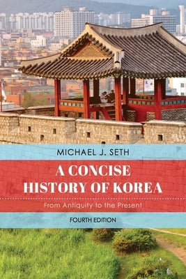 A Concise History of Korea: From Antiquity to the Present by Seth, Michael J.