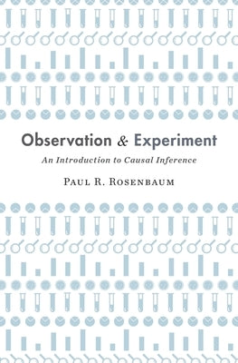 Observation and Experiment: An Introduction to Causal Inference by Rosenbaum, Paul