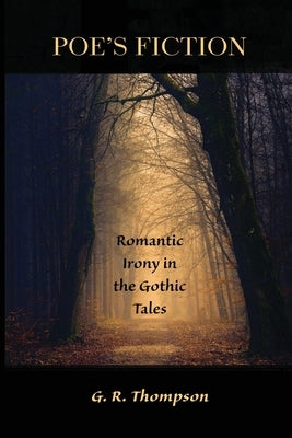 Poe's Fiction: Romantic Irony in the Gothic Tales by Thompson, G. R.
