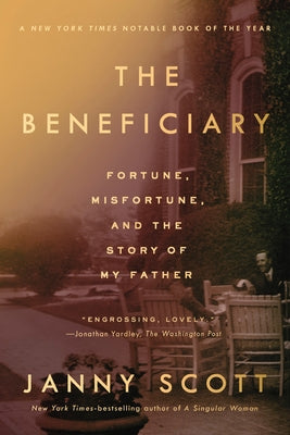 The Beneficiary: Fortune, Misfortune, and the Story of My Father by Scott, Janny