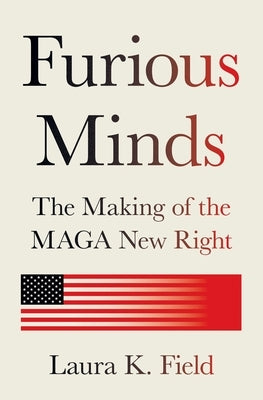 Furious Minds: The Making of the Maga New Right by Field, Laura K.