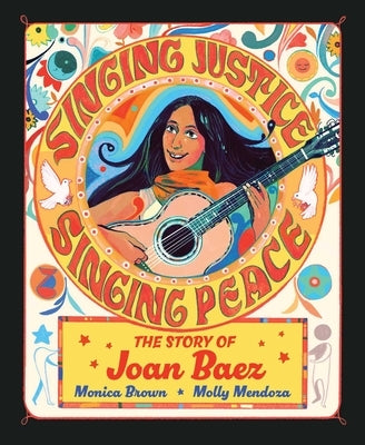 Singing Justice, Singing Peace: The Story of Joan Baez by Brown, Monica