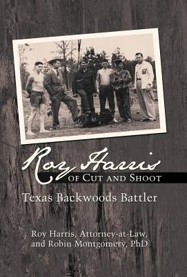 Roy Harris of Cut and Shoot: Texas Backwoods Battler by Harris, Roy