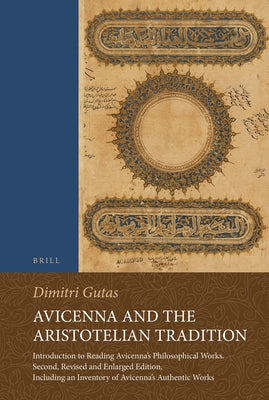 Avicenna and the Aristotelian Tradition: Introduction to Reading Avicenna's Philosophical Works. Second, Revised and Enlarged Edition, Including an In by Gutas, Dimitri