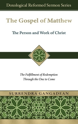 The Gospel of Matthew: The Fulfillment of Redemption Through the One to Come by Gangadean, Surrendra