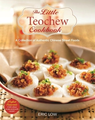 The Little Teochew Cookbook: A Collection of Authentic Chinese Street Foods by Low, Eric