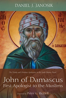 John of Damascus, First Apologist to the Muslims by Janosik, Daniel J.