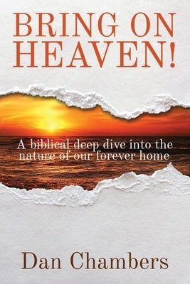 Bring on Heaven!: A biblical deep dive into the nature of our forever home by Chambers, Dan