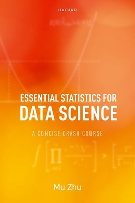 Essential Statistics for Data Science: A Concise Crash Course by Zhu, Mu