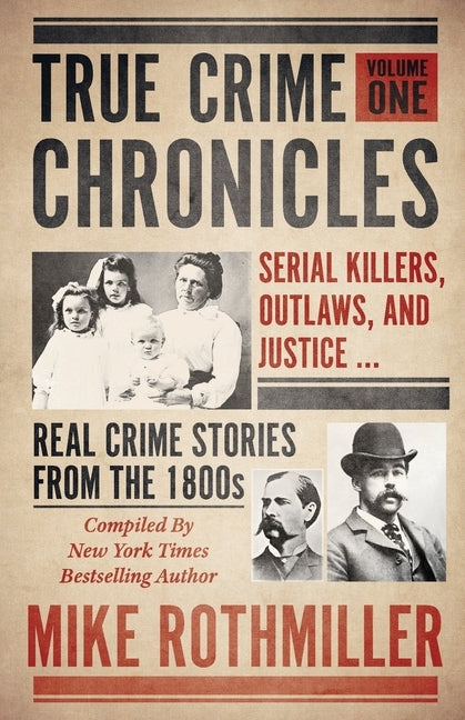 True Crime Chronicles: Serial Killers, Outlaws, And Justice ... Real Crime Stories From The 1800s by Rothmiller, Mike