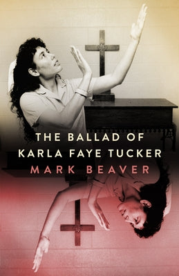 The Ballad of Karla Faye Tucker by Beaver, Mark