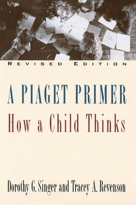 A Piaget Primer: How a Child Thinks; Revised Edition by Singer, Dorothy G.