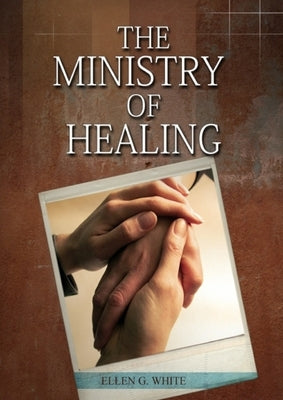 The Ministry of Healing: (Biblical Principles on health, Counsels on Health, Medical Ministry, Bible Hygiene, a call to medical evangelism, Cou by White, Ellen