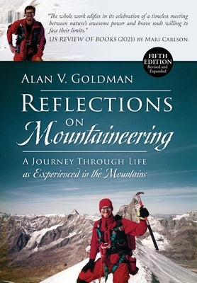 Reflections on Mountaineering: A Journey Through Life as Experienced in the Mountains (FIFTH EDITION, Revised and Expanded) by Goldman, Alan V.